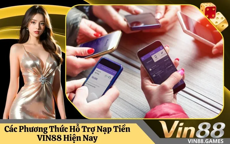 Các Phương Thức Hỗ Trợ Nạp Tiền VIN88 Hiện Nay