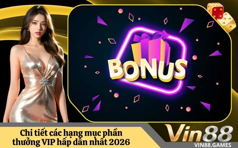Chi tiết các hạng mục phần thưởng VIP hấp dẫn nhất 2026