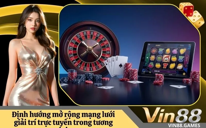 Định hướng mở rộng mạng lưới giải trí trực tuyến trong tương lai