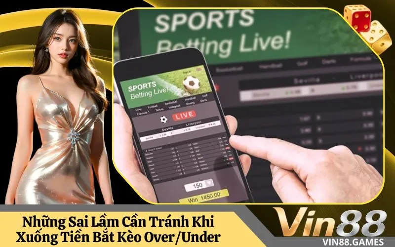 Những Sai Lầm Cần Tránh Khi Xuống Tiền Bắt Kèo OverUnder