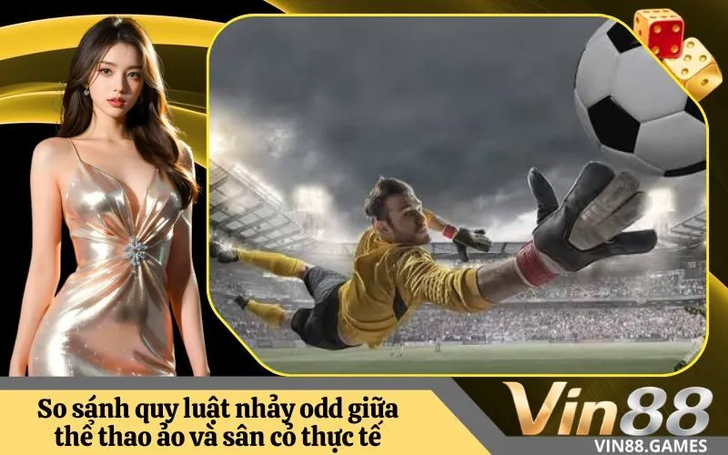 So sánh quy luật nhảy odd giữa thể thao ảo và sân cỏ thực tế