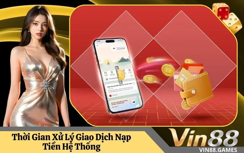 Thời Gian Xử Lý Giao Dịch Nạp Tiền Hệ Thống