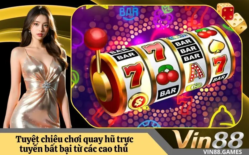 Tuyệt chiêu chơi quay hũ trực tuyến bất bại từ các cao thủ lão làng