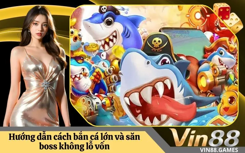 Hướng dẫn cách bắn cá lớn và săn boss không lỗ vốn