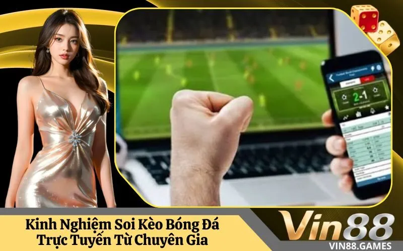 Kinh Nghiệm Soi Kèo Bóng Đá Trực Tuyến Từ Chuyên Gia