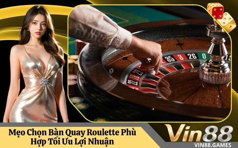 Mẹo Chọn Bàn Quay Roulette Phù Hợp Tối Ưu Lợi Nhuận