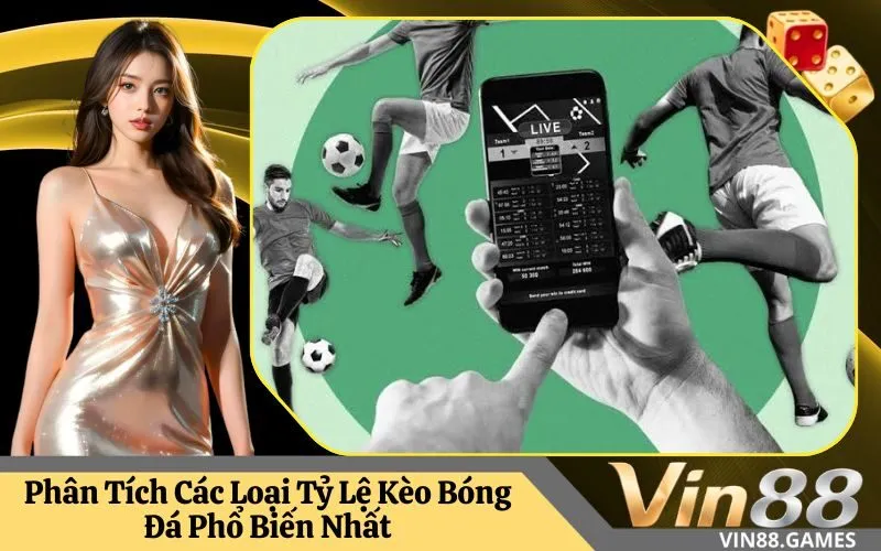 Phân Tích Các Loại Tỷ Lệ Kèo Bóng Đá Phổ Biến Nhất